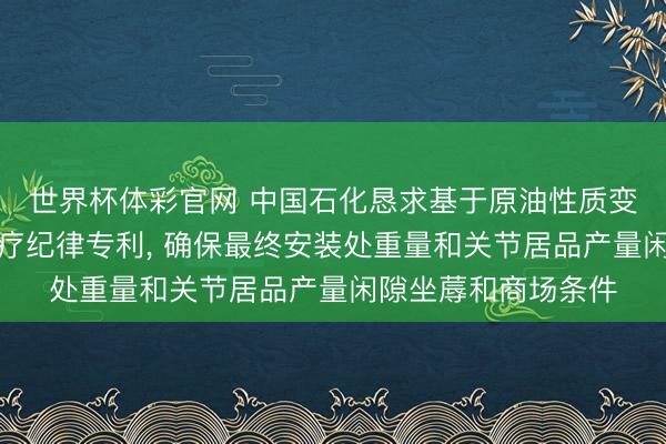 世界杯体彩官网 中国石化恳求基于原油性质变化的坐蓐安装重诊疗